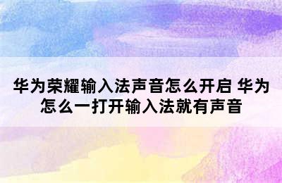 华为荣耀输入法声音怎么开启 华为怎么一打开输入法就有声音